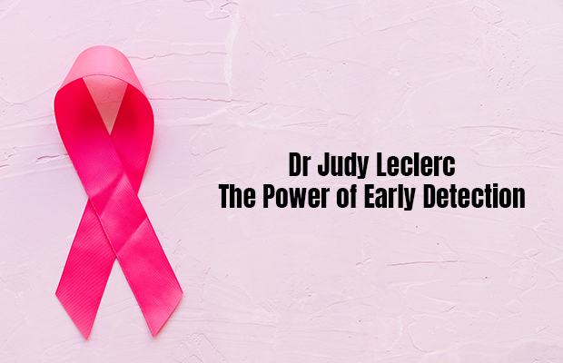 Dr Judy Leclerc – The Power of Early Detection Dr Judy Leclerc – The Power of Early Detection